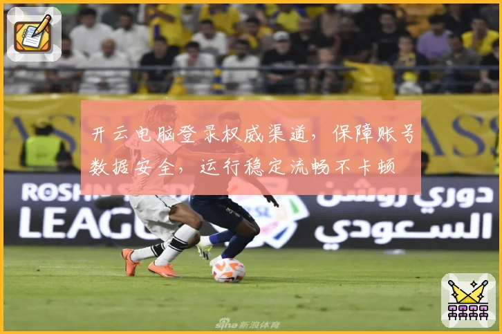 开云电脑登录权威渠道，保障账号数据安全，运行稳定流畅不卡顿