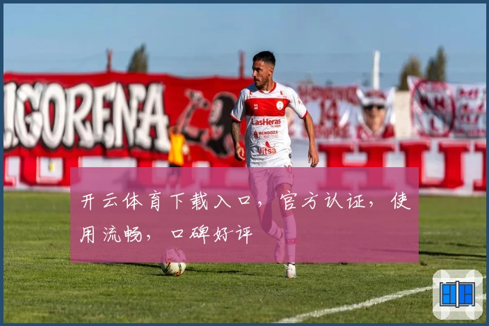 开云体育下载入口，官方认证，使用流畅，口碑好评