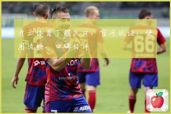 开云体育下载入口，官方认证，使用流畅，口碑好评