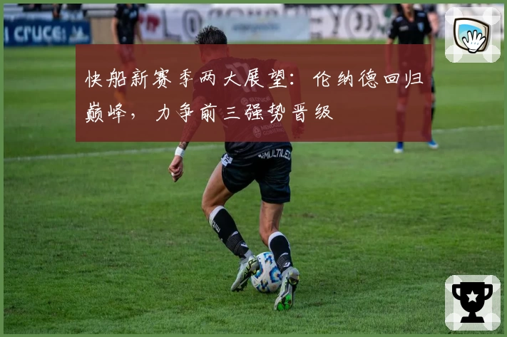 快船新赛季两大展望：伦纳德回归巅峰，力争前三强势晋级