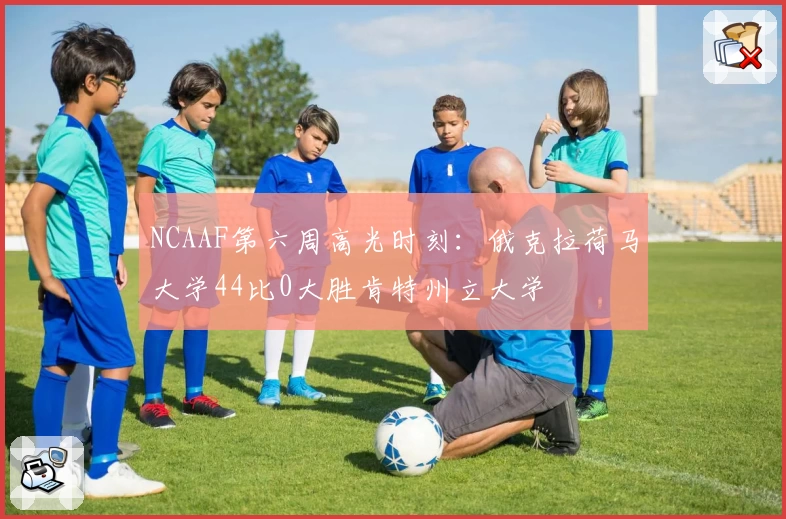 NCAAF第六周高光时刻:俄克拉荷马大学44比0大胜肯特州立大学
