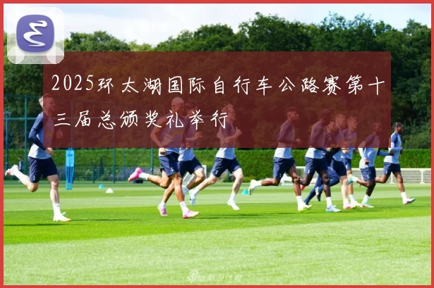 2025环太湖国际自行车公路赛第十三届总颁奖礼举行